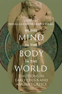 En la mente, en el cuerpo, en el mundo: Las emociones en la China primitiva y la Grecia antigua - In the Mind, in the Body, in the World: Emotions in Early China and Ancient Greece