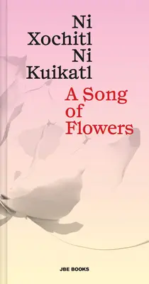 Un canto de flores: Ni Xochitl, Ni Kuikatl - A Song of Flowers: Ni Xochitl, Ni Kuikatl