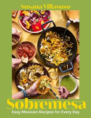 Sobremesa: Recetas mexicanas fáciles para todos los días - Sobremesa: Easy Mexican Recipes for Every Day