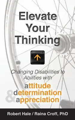 Eleva tu pensamiento: Cambiar las discapacidades por habilidades con actitud, determinación y aprecio - Elevate your Thinking: Changing Disabilities to Abilities with Attitude, Determination, and Appreciation