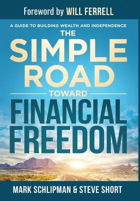 El sencillo camino hacia la libertad financiera: Una guía para construir riqueza e independencia - The Simple Road Toward Financial Freedom: A Guide to Building Wealth and Independence