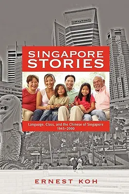 Historias de Singapur: Lengua, clase y los chinos de Singapur, 1945-2000 - Singapore Stories: Language, Class, and the Chinese of Singapore, 1945-2000