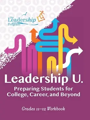 Liderazgo U: Cómo preparar a los estudiantes para la universidad, la profesión y el futuro: Grados 11-12 Cuaderno de ejercicios - Leadership U: Preparing Students for College, Career, and Beyond: Grades 11-12 Workbook