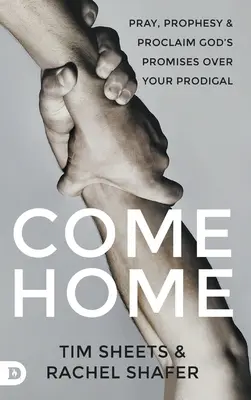 Vuelve a casa: Ore, profetice y proclame las promesas de Dios sobre su pródigo - Come Home: Pray, Prophesy, and Proclaim God's Promises Over Your Prodigal