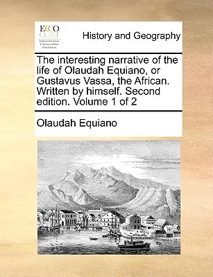 La Interesante Narrativa de la Vida de Olaudah Equiano, o Gustavus Vassa, el Africano. Escrita por él mismo. Segunda Edición. Volumen 1 de 2 - The Interesting Narrative of the Life of Olaudah Equiano, or Gustavus Vassa, the African. Written by Himself. Second Edition. Volume 1 of 2