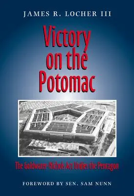 Victoria en el Potomac: La ley Goldwater-Nichols unifica el Pentágono - Victory on the Potomac: The Goldwater-Nichols ACT Unifies the Pentagon