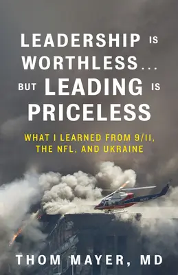 El liderazgo no vale nada... pero liderar no tiene precio: Lo que aprendí del 11-S, la NFL y Ucrania - Leadership Is Worthless...But Leading Is Priceless: What I Learned from 9/11, the Nfl, and Ukraine