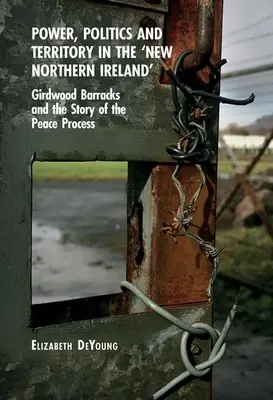 Poder, política y territorio en la «nueva Irlanda del Norte»: Los cuarteles de Girdwood y la historia del proceso de paz - Power, Politics and Territory in the 'New Northern Ireland': Girdwood Barracks and the Story of the Peace Process