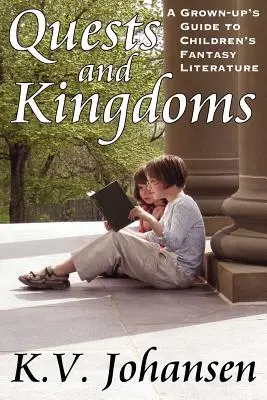 Reinos y búsquedas: Guía para adultos de la literatura fantástica infantil - Quests and Kingdoms: A Grown-Up's Guide to Children's Fantasy Literature