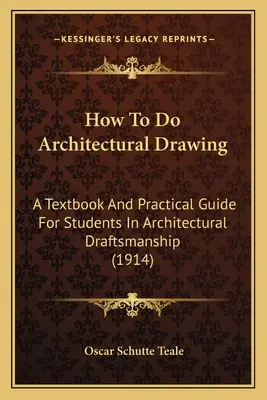 Cómo hacer dibujo arquitectónico: Libro de texto y guía práctica para estudiantes de delineación arquitectónica - How To Do Architectural Drawing: A Textbook And Practical Guide For Students In Architectural Draftsmanship