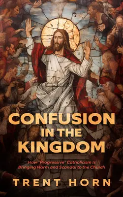 Confusión en el Reino: Cómo el catolicismo «progresista» está causando daño y escándalo a la Iglesia - Confusion in the Kingdom: How 'Progressive' Catholicism Is Bringing Harm and Scandal to the Church