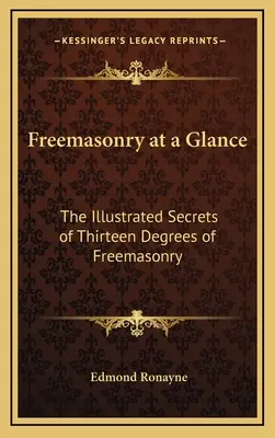 La masonería de un vistazo: Los secretos ilustrados de los trece grados de la masonería - Freemasonry at a Glance: The Illustrated Secrets of Thirteen Degrees of Freemasonry