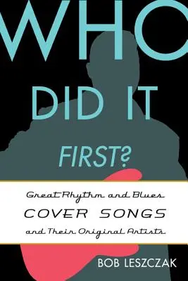 ¿Quién lo hizo primero? Grandes versiones de canciones de rhythm and blues y sus artistas originales - Who Did It First?: Great Rhythm and Blues Cover Songs and Their Original Artists