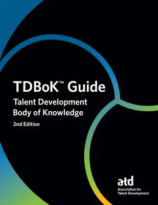 Guía Tdbok(tm): Conjunto de Conocimientos para el Desarrollo del Talento - Tdbok(tm) Guide: Talent Development Body of Knowledge