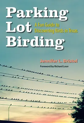 Parking Lot Birding, 60: Guía divertida para descubrir las aves de Texas - Parking Lot Birding, 60: A Fun Guide to Discovering Birds in Texas