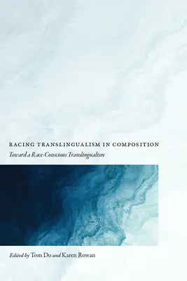 Racing Translingualism in Composition: Hacia un translingüismo consciente de la raza - Racing Translingualism in Composition: Toward a Race-Conscious Translingualism