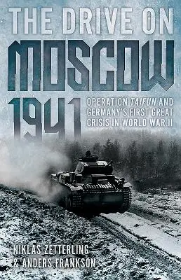 La ofensiva sobre Moscú, 1941: La operación Taifun y la primera gran crisis alemana de la Segunda Guerra Mundial - The Drive on Moscow, 1941: Operation Taifun and Germany's First Great Crisis of World War II