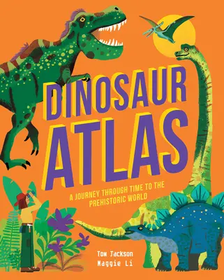 Atlas de los dinosaurios: Un viaje en el tiempo al mundo prehistórico - Dinosaur Atlas: A Journey Through Time to the Prehistoric World