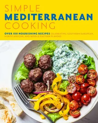 Cocina mediterránea sencilla: Más de 100 recetas nutritivas que celebran los sabores del sur de Europa, el norte de África y Oriente Medio - Simple Mediterranean Cooking: Over 100 Nourishing Recipes Celebrating Southern European, North African, and Middle Eastern Flavors