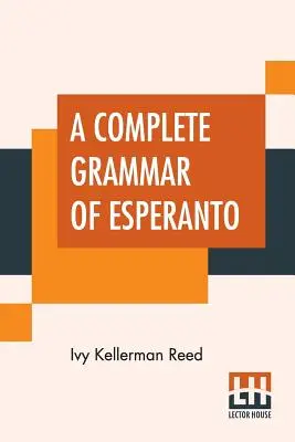 Gramática completa del esperanto: La Lengua Internacional Con Ejercicios Graduados De Lectura Y Traducción Junto Con Vocabularios Completos - A Complete Grammar Of Esperanto: The International Language With Graded Exercises For Reading And Translation Together With Full Vocabularies