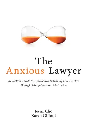 El abogado ansioso: Una guía de 8 semanas para una práctica de la abogacía más feliz y sana utilizando la meditación - The Anxious Lawyer: An 8-Week Guide to a Happier, Saner Law Practice Using Meditation