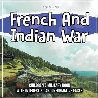 La guerra franco-india: Libro militar para niños con datos interesantes e informativos - French And Indian War: Children's Military Book With Interesting And Informative Facts