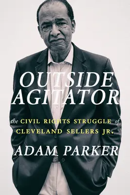 El agitador de las afueras: La lucha por los derechos civiles de Cleveland Sellers Jr. - Outside Agitator: The Civil Rights Struggle of Cleveland Sellers Jr.