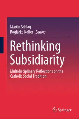 Repensar la subsidiariedad: Reflexiones multidisciplinares sobre la tradición social católica - Rethinking Subsidiarity: Multidisciplinary Reflections on the Catholic Social Tradition