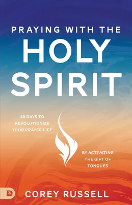 Orar con el Espíritu Santo: 40 días para revolucionar su vida de oración activando el don de lenguas - Praying with the Holy Spirit: 40 Days to Revolutionize Your Prayer Life by Activating the Gift of Tongues