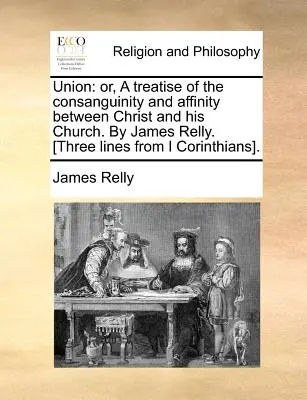 Unión: Or, a Treatise of the Consanguinity and Affinity Between Christ and His Church. by James Relly. [Tres líneas de I Co - Union: Or, a Treatise of the Consanguinity and Affinity Between Christ and His Church. by James Relly. [Three Lines from I Co