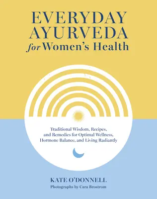 Ayurveda cotidiano para la salud de la mujer: Sabiduría tradicional, recetas y remedios para un bienestar óptimo, equilibrio hormonal y una vida radiante - Everyday Ayurveda for Women's Health: Traditional Wisdom, Recipes, and Remedies for Optimal Wellness, Hormone Balance, and Living Radiantly