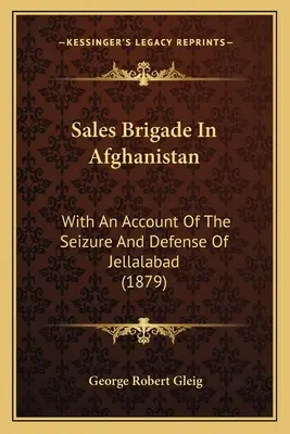 Sales Brigade In Afghanistan: Con un relato de la toma y defensa de Jellalabad - Sales Brigade In Afghanistan: With An Account Of The Seizure And Defense Of Jellalabad