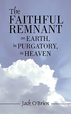 El remanente fiel en la Tierra, en el Purgatorio y en el Cielo - The Faithful Remnant on Earth, in Purgatory, in Heaven