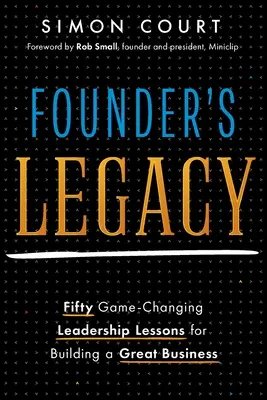 El legado del fundador: 50 lecciones de liderazgo que cambian el juego para crear una gran empresa - Founder's Legacy: 50 Game-Changing Leadership Lessons for Building a Great Business