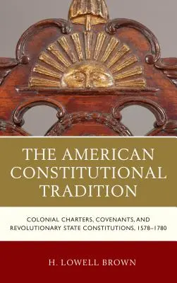 La tradición constitucional estadounidense: Cartas coloniales, pactos y constituciones estatales revolucionarias, 1578-1780 - The American Constitutional Tradition: Colonial Charters, Covenants, and Revolutionary State Constitutions, 1578-1780