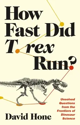 ¿A qué velocidad corría el T. Rex? Preguntas sin respuesta desde las fronteras de la ciencia de los dinosaurios - How Fast Did T. Rex Run?: Unsolved Questions from the Frontiers of Dinosaur Science