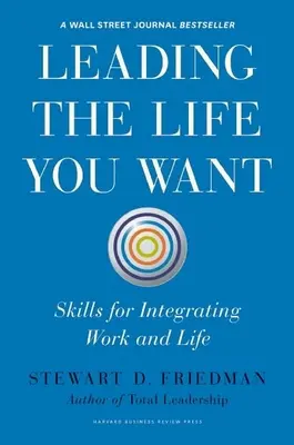 Dirigir la vida que desea: Habilidades para integrar el trabajo y la vida personal - Leading the Life You Want: Skills for Integrating Work and Life