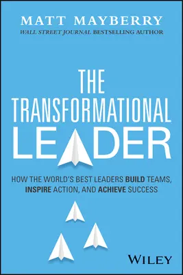 El líder transformacional: Cómo los mejores líderes del mundo crean equipos, inspiran la acción y logran éxitos duraderos - The Transformational Leader: How the World's Best Leaders Build Teams, Inspire Action, and Achieve Lasting Success