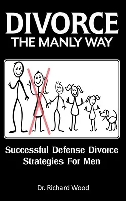 Divorcio A La Manera Masculina: Estrategias exitosas de defensa del divorcio para hombres - Divorce The Manly Way: Successful Defense Divorce Strategies For Men