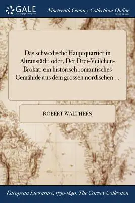 La historia de la justicia en el norte de Europa: la historia de la justicia en el norte de Europa ... - Das schwedische Hauptquartier in Altranstdt: oder, Der Drei-Veilchen-Brokat: ein historisch romantisches Gemhlde aus dem grossen nordischen ...