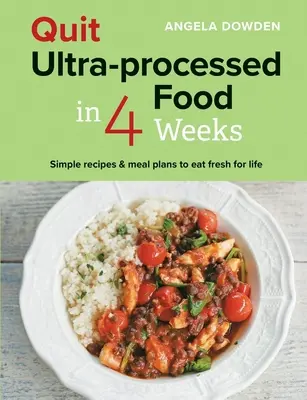 Deja la comida ultraprocesada en 4 semanas: Recetas sencillas y planes de comidas para comer fresco de por vida - Quit Ultra-Processed Food in 4 Weeks: Simple Recipes & Meal Plans to Eat Fresh for Life