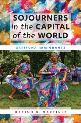 Sojourners in the Capital of the World: Inmigrantes garífunas - Sojourners in the Capital of the World: Garifuna Immigrants