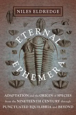 Efemérides eternas: La adaptación y el origen de las especies desde el siglo XIX hasta el equilibrio puntuado y más allá - Eternal Ephemera: Adaptation and the Origin of Species from the Nineteenth Century Through Punctuated Equilibria and Beyond