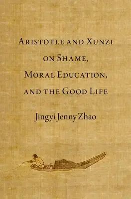 Aristóteles y Xunzi sobre la vergüenza, la educación moral y la buena vida - Aristotle and Xunzi on Shame, Moral Education, and the Good Life