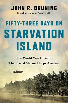 Cincuenta y tres días en Starvation Island: La batalla de la Segunda Guerra Mundial que salvó a la aviación de la Infantería de Marina - Fifty-Three Days on Starvation Island: The World War II Battle That Saved Marine Corps Aviation