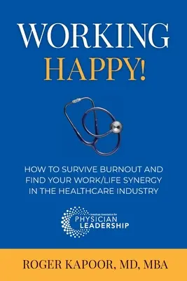 Trabajar feliz Cómo sobrevivir al agotamiento y encontrar la sinergia entre vida y trabajo en el sector sanitario - Working Happy! How to Survive Burnout and Find Your Work/Life Synergy in the Healthcare Industry