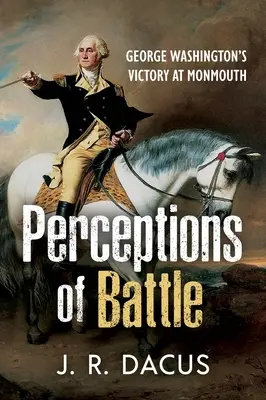 Percepciones de la batalla: La victoria de George Washington en Monmouth - Perceptions of Battle: George Washington's Victory at Monmouth