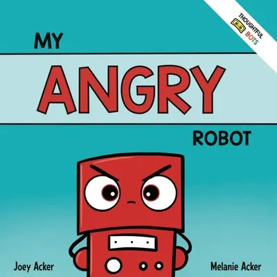 Mi robot enfadado: Un libro socioemocional infantil sobre el control de las emociones de ira y agresividad - My Angry Robot: A Children's Social Emotional Book About Managing Emotions of Anger and Aggression