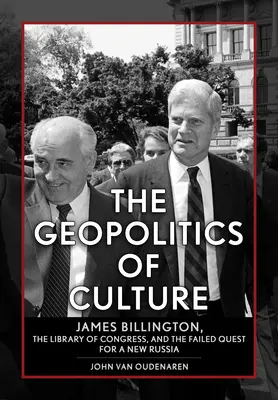 La geopolítica de la cultura: James Billington, la Biblioteca del Congreso y la fallida búsqueda de una nueva Rusia - The Geopolitics of Culture: James Billington, the Library of Congress, and the Failed Quest for a New Russia