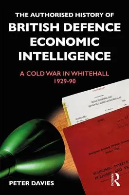 La historia autorizada de la inteligencia económica de la defensa británica: La guerra fría en Whitehall, 1929-90 - The Authorised History of British Defence Economic Intelligence: A Cold War in Whitehall, 1929-90